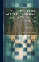 A Treatise On the Art of Decyphering, and of Writing in Cypher: With an Harmonic Alphabet 