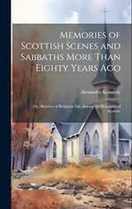 Memories of Scottish Scenes and Sabbaths More Than Eighty Years Ago; Or, Sketches of Religious Life Among the Peasantry of Ayrshire 