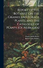 Report of the Botanist On the Grasses and Forage Plants, and the Catalogue of Plants [Of Nebraska] 