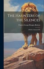The Haunters of the Silences: A Book of Animal Life 