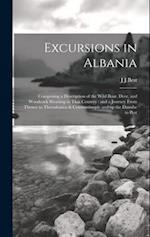 Excursions in Albania: Comprising a Description of the Wild Boar, Deer, and Woodcock Shooting in That Country : and a Journey From Thence to Thessalon