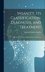 Insanity, its Classification, Diagnosis, and Treatment; a Manual for Students and Practitioners of Medicine 