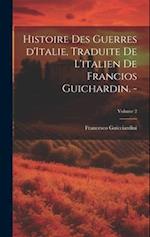 Histoire des guerres d'Italie, traduite de l'italien de Francios Guichardin. -; Volume 2