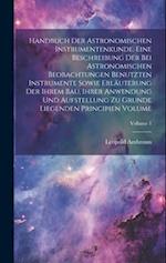 Handbuch der astronomischen Instrumentenkunde. Eine Beschreibung der bei astronomischen Beobachtungen benutzten Instrumente sowie Erläuterung der ihre