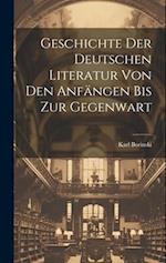 Geschichte der deutschen Literatur von den Anfängen bis zur Gegenwart