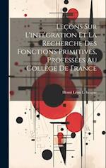 Leçons sur l'intégration et la recherche des fonctions primitives, professées au Collège de France