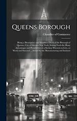 Queens Borough; Being a Descriptive and Illustrated Book of the Borough of Queens, City of Greater New York, Setting Forth its Many Advantages and Pos