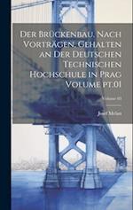 Der Brückenbau. Nach Vorträgen, gehalten an der deutschen technischen Hochschule in Prag Volume pt.01; Volume 03