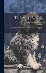 The vet. Book: An Account of the Ailments of and Accidents to Domestic Animals 