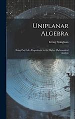 Uniplanar Algebra; Being Part I of a Propædeutic to the Higher Mathematical Analysis 