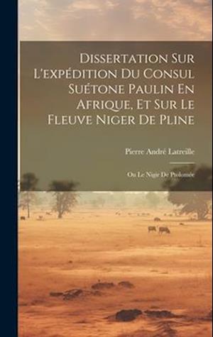 Dissertation Sur L'expédition Du Consul Suétone Paulin En Afrique, Et Sur Le Fleuve Niger De Pline