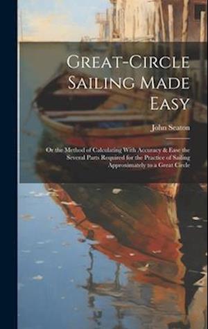 F Great Circle Sailing Made Easy Or The Method Of Calculating With    9781020026263