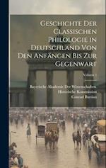 Geschichte Der Classischen Philologie in Deutschland Von Den Anfängen Bis Zur Gegenwart; Volume 1