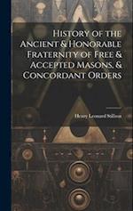 History of the Ancient & Honorable Fraternity of Free & Accepted Masons, & Concordant Orders 