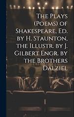 The Plays (Poems) of Shakespeare, Ed. by H. Staunton, the Illustr. by J. Gilbert Engr. by the Brothers Dalziel 