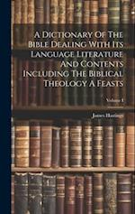 A Dictionary Of The Bible Dealing With Its Language Literature And Contents Including The Biblical Theology A Feasts; Volume I 