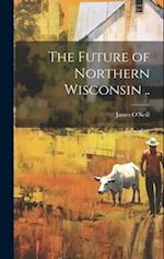 The Future of Northern Wisconsin .. 