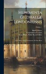 Munimenta Gildhallæ Londoniensis: Liber Albus, Liber Custumarum, Et Liber Horn; Volume 1 