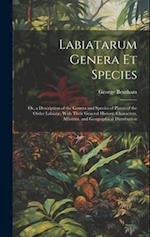 Labiatarum Genera Et Species: Or, a Description of the Genera and Species of Plants of the Order Labiatæ: With Their General History, Characters, Affi
