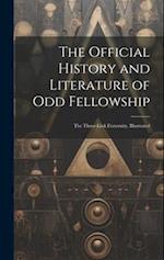 The Official History and Literature of Odd Fellowship: The Three-Link Fraternity. Illustrated 