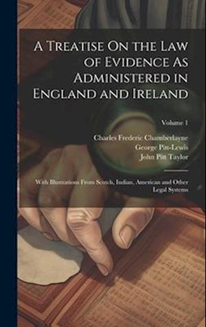 A Treatise On the Law of Evidence As Administered in England and Ireland: With Illustrations From Scotch, Indian, American and Other Legal Systems; Vo