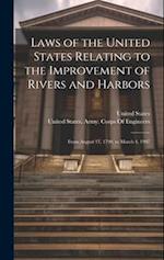 Laws of the United States Relating to the Improvement of Rivers and Harbors: From August 11, 1790, to March 4, 1907 