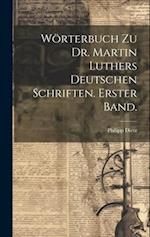 Wörterbuch zu Dr. Martin Luthers deutschen Schriften. Erster Band.