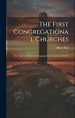 The First Congregational Churches; new Light on Separatist Congregations in London, 1567-81 