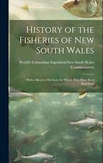 History of the Fisheries of New South Wales; With a Sketch of the Laws by Which They Have Been Regulated 