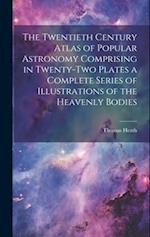 The Twentieth Century Atlas of Popular Astronomy Comprising in Twenty-two Plates a Complete Series of Illustrations of the Heavenly Bodies 