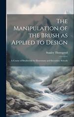 The Manipulation of the Brush as Applied to Design: A Course of Brushwork for Elementary and Secondary Schools 