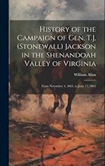 History of the Campaign of Gen. T.J. (Stonewall) Jackson in the Shenandoah Valley of Virginia: From November 4, 1861, to June 17, 1862 
