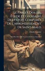 Le parler dolois, étude et glossaire des patois comparés de l'arrondissement de Saint-Malo; suivi d'un relevé des locutions et dictions populaires