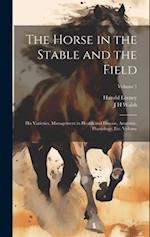 The Horse in the Stable and the Field: His Varieties, Management in Health and Disease, Anatomy, Physiology, etc. Volume; Volume 1 