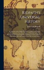 Ridpath's Universal History: An Account of the Origin, Primitive Condition and Ethnic Development of the Great Races of Mankind, and of the Principal 