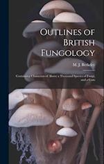 Outlines of British Fungology; Containing Characters of Above a Thousand Species of Fungi, and a Com 