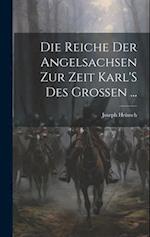 Die Reiche Der Angelsachsen Zur Zeit Karl'S Des Grossen ...