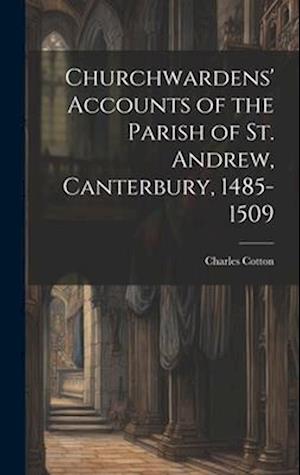 Churchwardens' Accounts of the Parish of St. Andrew, Canterbury, 1485-1509