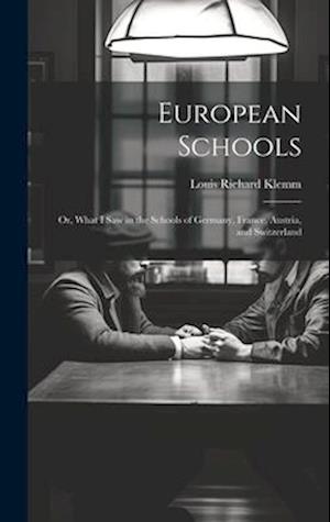European Schools: Or, What I Saw in the Schools of Germany, France, Austria, and Switzerland