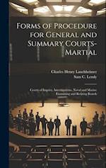 Forms of Procedure for General and Summary Courts-Martial: Courts of Inquiry, Investigations, Naval and Marine Examining and Retiring Boards 