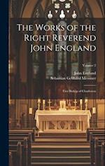 The Works of the Right Reverend John England: First Bishop of Charleston; Volume 2 