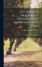 Illustrated Descriptive Catalogue of American Grape Vines: A Grape Growers' Manual 