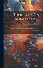 Thoughts On Animalcules: Or, a Glimpse of the Invisible World Revealed by the Microscope 