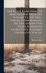Der Kleine Katechismus D. Mart. Luthers Nach Der Ausgabe V.J. 1536, Hrsg. Und Im Zusammenhang Mit Den Andern Von Nickel Schirlentz Gedruckten, Ausgabe