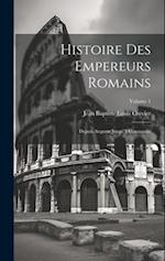 Histoire Des Empereurs Romains: Depuis Auguste Jusqu'A Constantin; Volume 1 