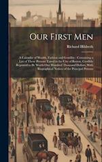 Our First Men: A Calendar of Wealth, Fashion and Gentility : Containing a List of Those Persons Taxed in the City of Boston, Credibly Reported to Be W