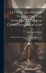 Letters to Indian Youth On the Evidences of the Christian Religion: With a Brief Examination of the Evidences of Hinduism, Pársíism, and Muhammadanism