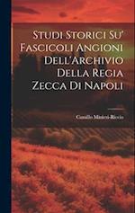 Studi Storici Su' Fascicoli Angioni Dell'Archivio Della Regia Zecca Di Napoli