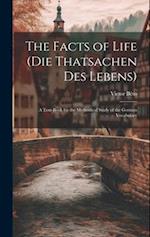 The Facts of Life (Die Thatsachen Des Lebens): A Text-Book for the Methodical Study of the German Vocabulary 