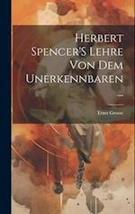 Herbert Spencer'S Lehre Von Dem Unerkennbaren ...